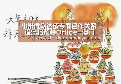 小米微软达成专利合作关系 设备将预装Office-澳门新葡京游戏官网(图3) 澳门新葡京游戏官网